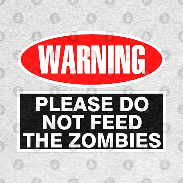 WARNING Do Not Feed the Zombies by DavesTees